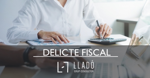 Quan es considera un delicte fiscal? Llado Grup